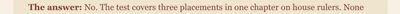 The answer: No. The test covers three placements in one chapter on house rulers. None